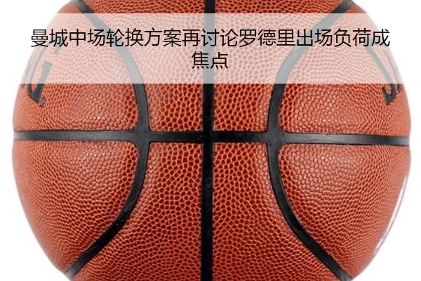 曼城中场轮换方案再讨论罗德里出场负荷成焦点
