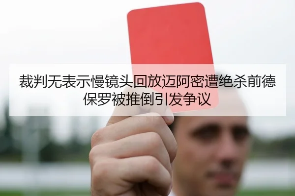 裁判无表示慢镜头回放迈阿密遭绝杀前德保罗被推倒引发争议